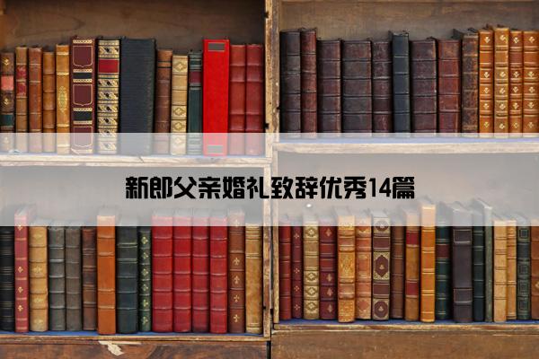 新郎父亲婚礼致辞优秀14篇