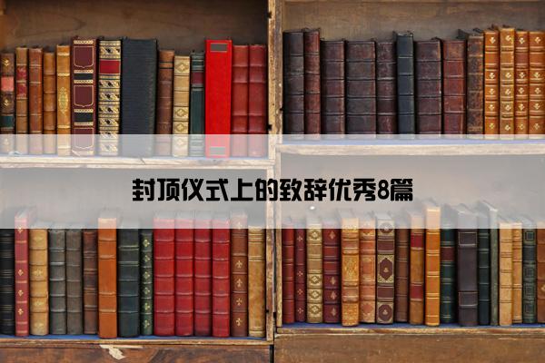 封顶仪式上的致辞优秀8篇