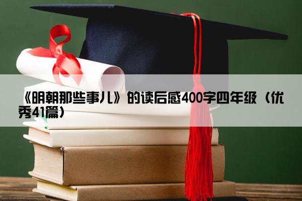 《明朝那些事儿》的读后感400字四年级（优秀41篇）