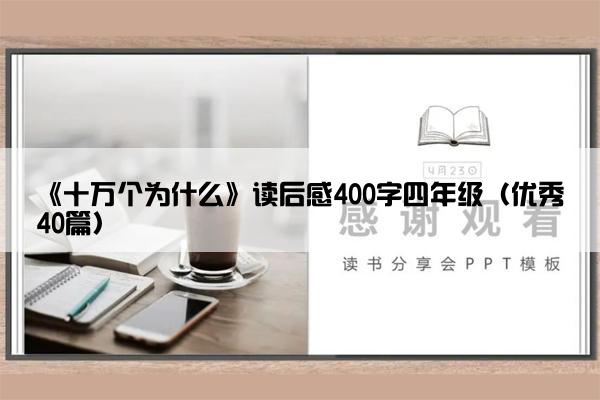 《十万个为什么》读后感400字四年级（优秀40篇）