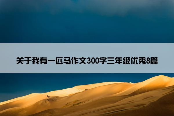 关于我有一匹马作文300字三年级优秀8篇