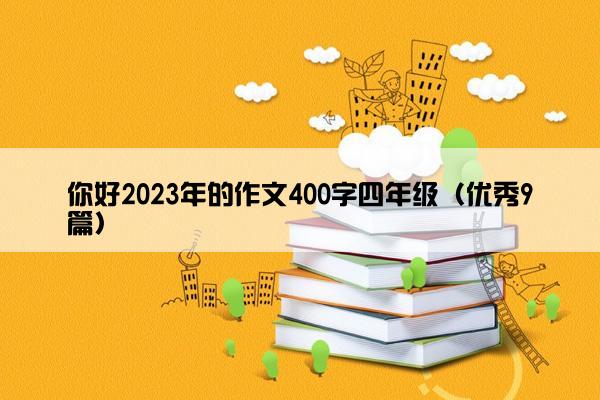 你好2023年的作文400字四年级（优秀9篇）