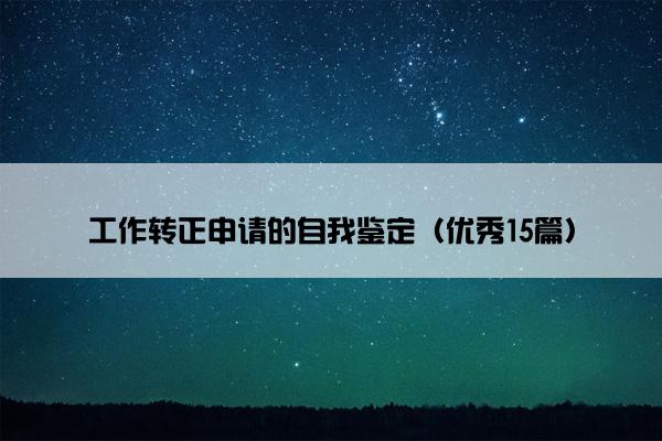 工作转正申请的自我鉴定（优秀15篇）