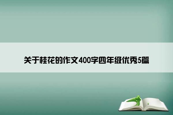 关于桂花的作文400字四年级优秀5篇