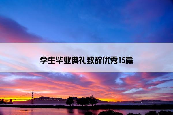 学生毕业典礼致辞优秀15篇