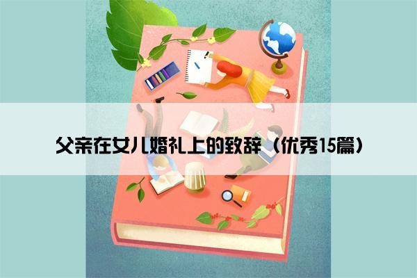 父亲在女儿婚礼上的致辞（优秀15篇）