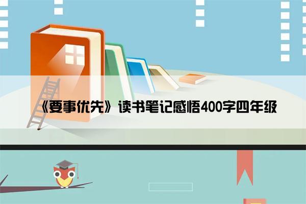 《要事优先》读书笔记感悟400字四年级