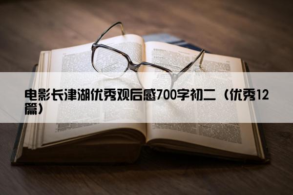 电影长津湖优秀观后感700字初二（优秀12篇）