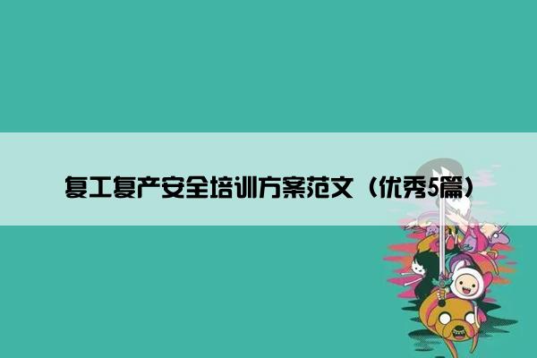 复工复产安全培训方案范文（优秀5篇）