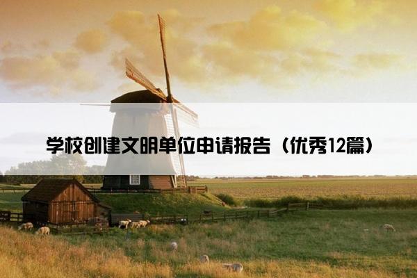 学校创建文明单位申请报告（优秀12篇）