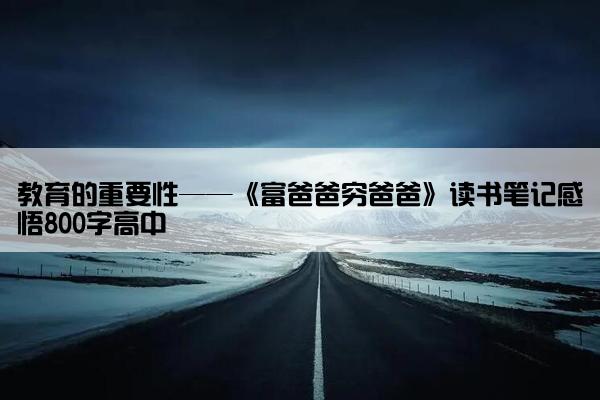 教育的重要性——《富爸爸穷爸爸》读书笔记感悟800字高中
