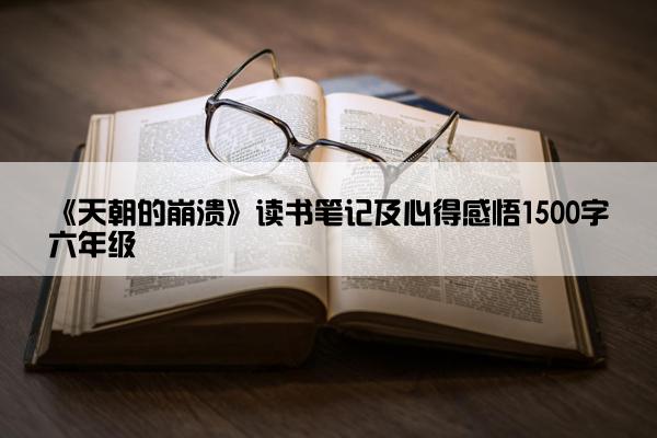 《天朝的崩溃》读书笔记及心得感悟1500字六年级