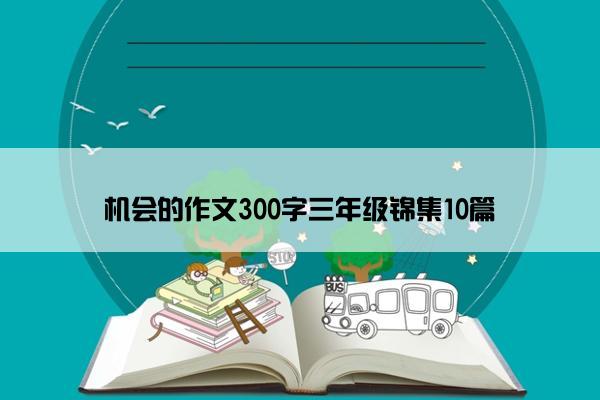 机会的作文300字三年级锦集10篇