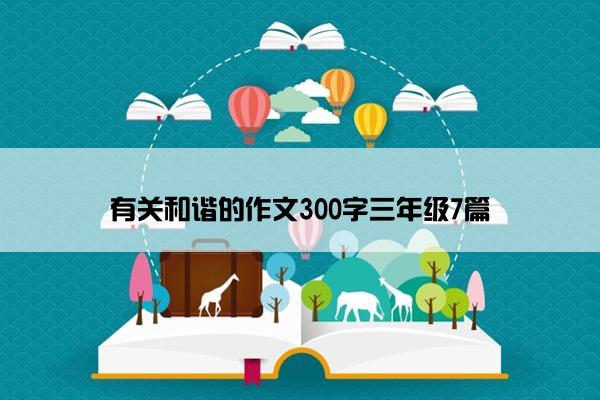 有关和谐的作文300字三年级7篇
