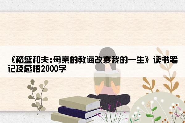 《稻盛和夫:母亲的教诲改变我的一生》读书笔记及感悟2000字