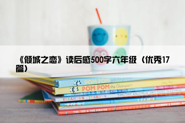 《倾城之恋》读后感500字六年级（优秀17篇）