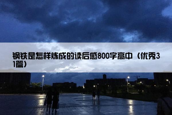 钢铁是怎样炼成的读后感800字高中（优秀31篇）