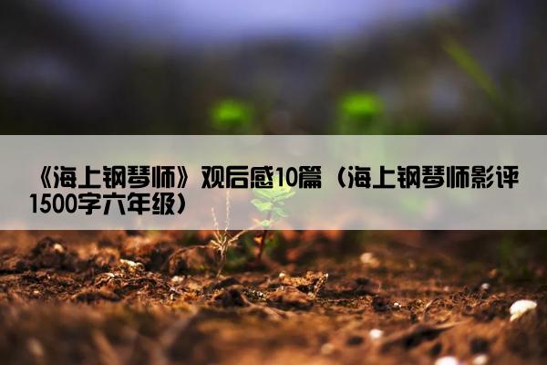 《海上钢琴师》观后感10篇（海上钢琴师影评1500字六年级）