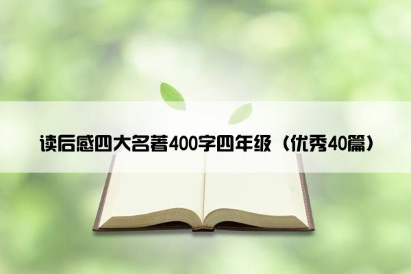 读后感四大名著400字四年级（优秀40篇）