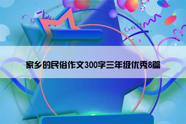 家乡的民俗作文300字三年级优秀8篇