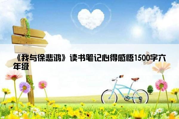《我与徐悲鸿》读书笔记心得感悟1500字六年级