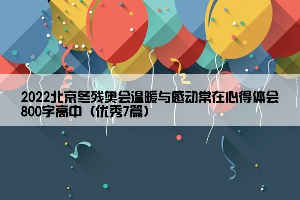 2022北京冬残奥会温暖与感动常在心得体会800字高中（优秀7篇）