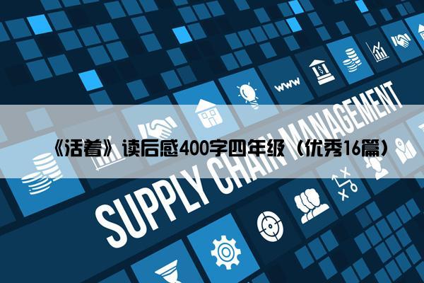 《活着》读后感400字四年级（优秀16篇）