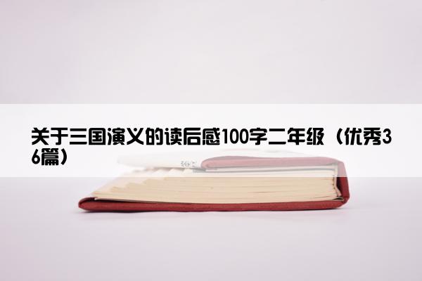 关于三国演义的读后感100字二年级（优秀36篇）