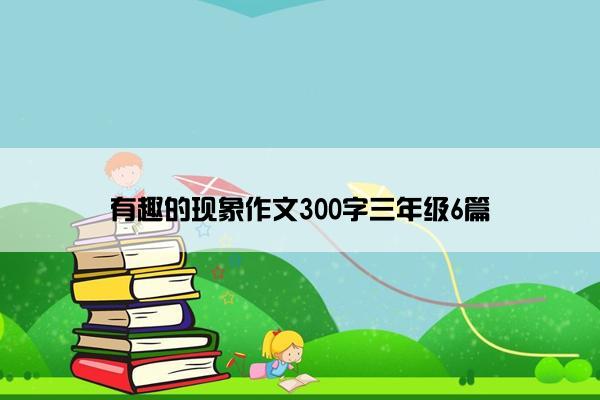 有趣的现象作文300字三年级6篇