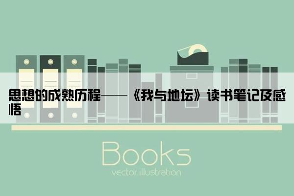 思想的成熟历程——《我与地坛》读书笔记及感悟