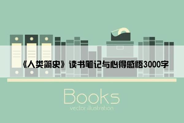 《人类简史》读书笔记与心得感悟3000字