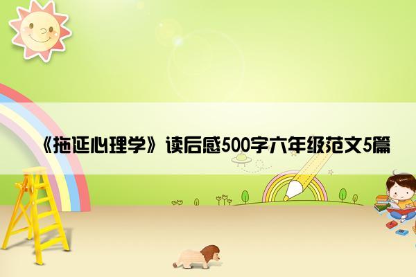 《拖延心理学》读后感500字六年级范文5篇