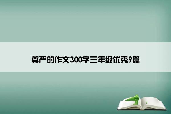 尊严的作文300字三年级优秀9篇