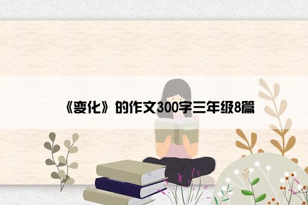《变化》的作文300字三年级8篇