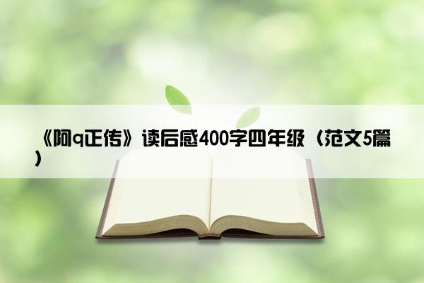 《阿q正传》读后感400字四年级（范文5篇）