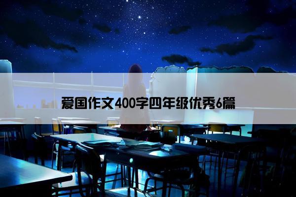 爱国作文400字四年级优秀6篇