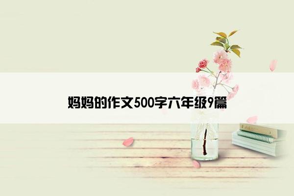妈妈的作文500字六年级9篇