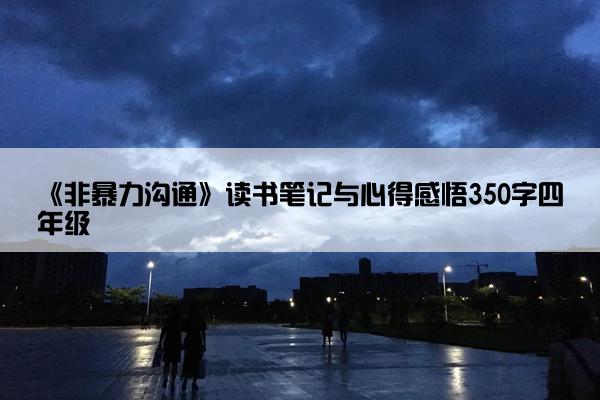《非暴力沟通》读书笔记与心得感悟350字四年级