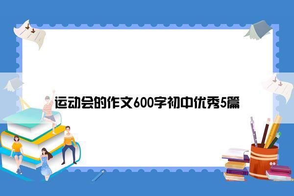 运动会的作文600字初中优秀5篇