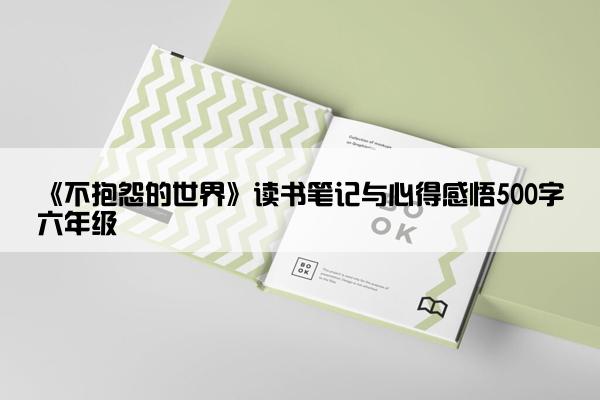 《不抱怨的世界》读书笔记与心得感悟500字六年级