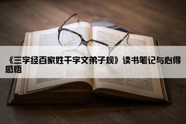 《三字经百家姓千字文弟子规》读书笔记与心得感悟