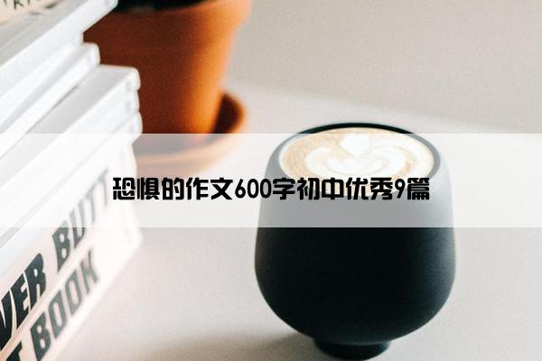 恐惧的作文600字初中优秀9篇