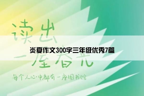 炎夏作文300字三年级优秀7篇