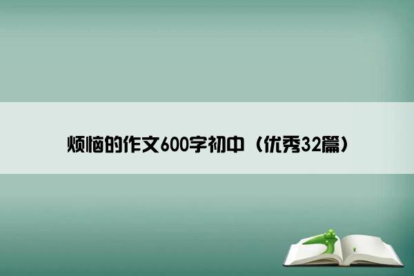 烦恼的作文600字初中（优秀32篇）