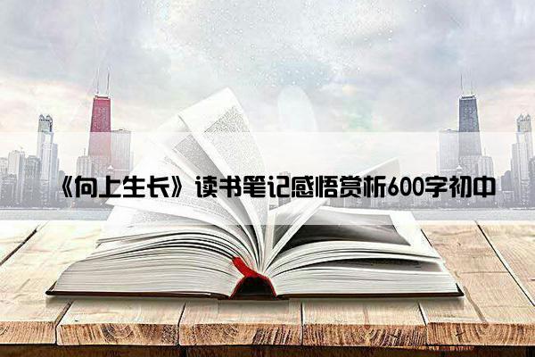 《向上生长》读书笔记感悟赏析600字初中