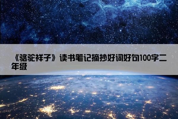 《骆驼祥子》读书笔记摘抄好词好句100字二年级