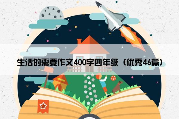 生活的需要作文400字四年级（优秀46篇）