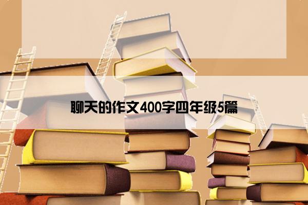 聊天的作文400字四年级5篇