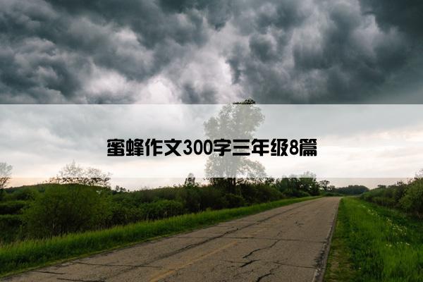 蜜蜂作文300字三年级8篇