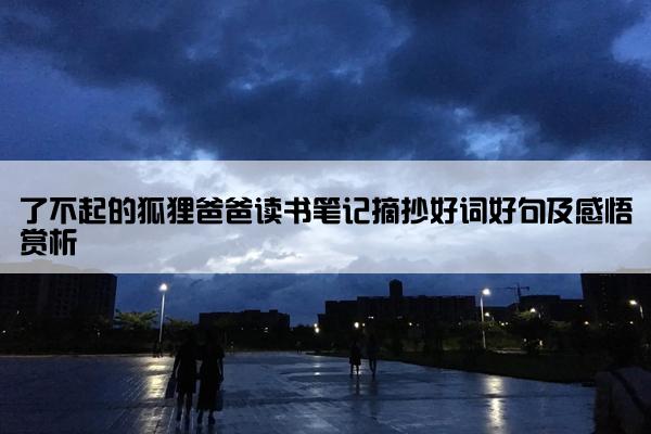 了不起的狐狸爸爸读书笔记摘抄好词好句及感悟赏析